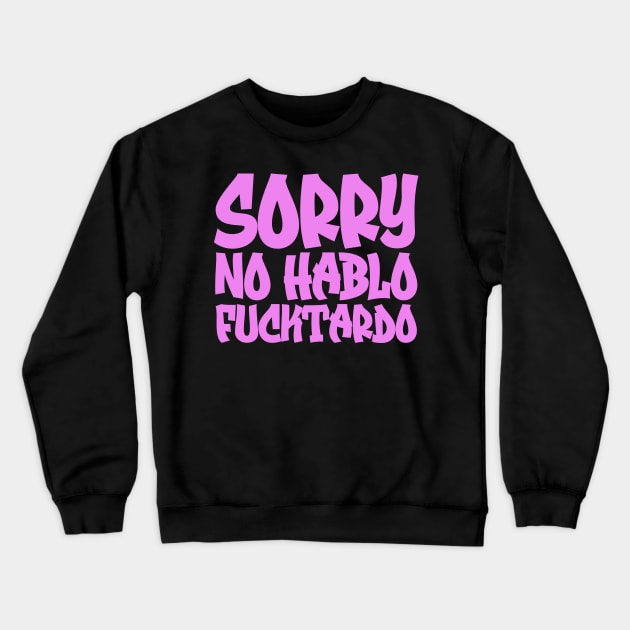 Sorry No Hablo Fucktardo Crewneck Sweatshirt by colorsplash